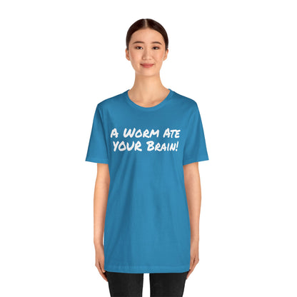 "A Worm Ate YOUR Brain!"  - Unisex Retail Fit - White Text