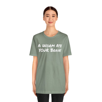 "A Worm Ate YOUR Brain!"  - Unisex Retail Fit - White Text