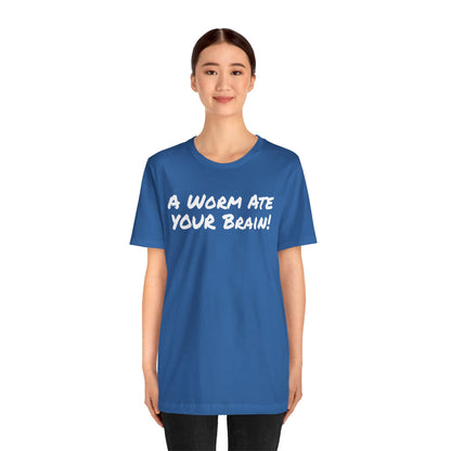 "A Worm Ate YOUR Brain!"  - Unisex Retail Fit - White Text