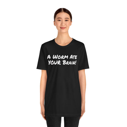 "A Worm Ate YOUR Brain!"  - Unisex Retail Fit - White Text