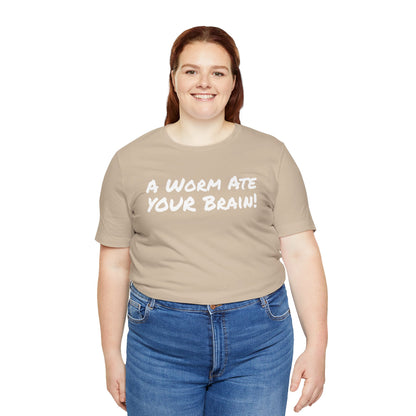 "A Worm Ate YOUR Brain!"  - Unisex Retail Fit - White Text