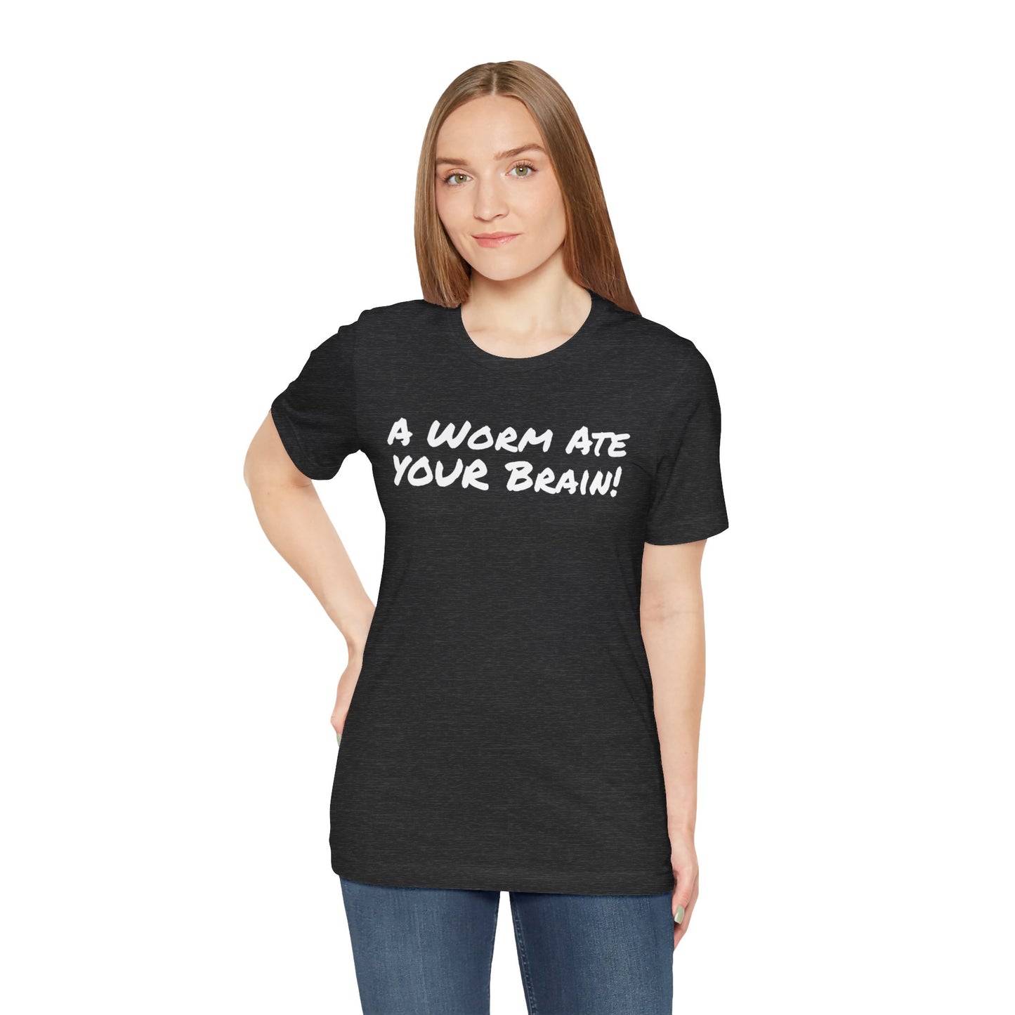 "A Worm Ate YOUR Brain!"  - Unisex Retail Fit - White Text