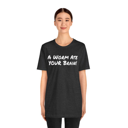 "A Worm Ate YOUR Brain!"  - Unisex Retail Fit - White Text