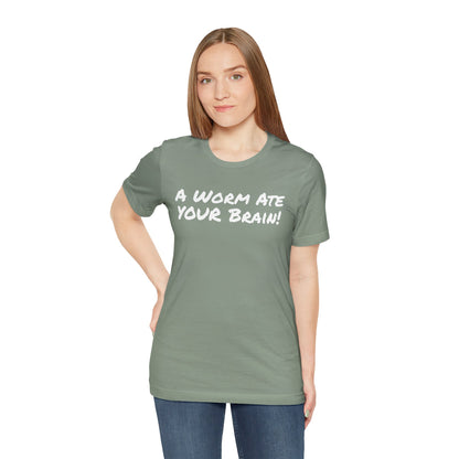 "A Worm Ate YOUR Brain!"  - Unisex Retail Fit - White Text