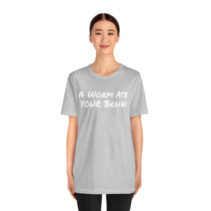 "A Worm Ate YOUR Brain!"  - Unisex Retail Fit - White Text