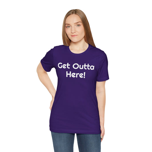 "Get Outta Here!"  - Unisex Retail Fit - White Text