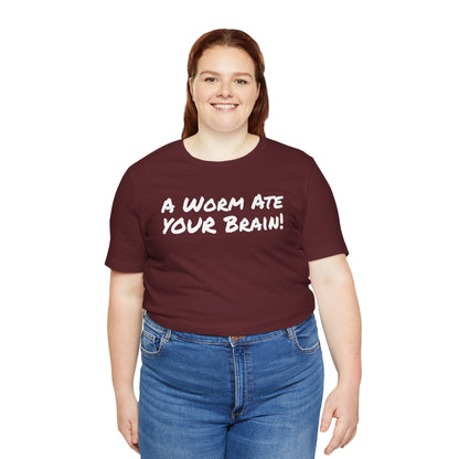 "A Worm Ate YOUR Brain!"  - Unisex Retail Fit - White Text