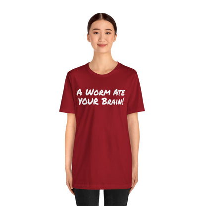 "A Worm Ate YOUR Brain!"  - Unisex Retail Fit - White Text