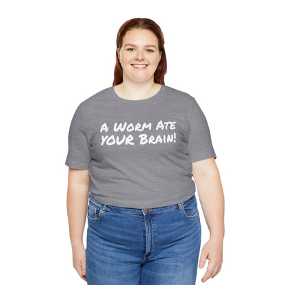 "A Worm Ate YOUR Brain!"  - Unisex Retail Fit - White Text